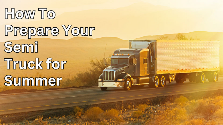 How To Prepare Your Semi-Truck for Summer