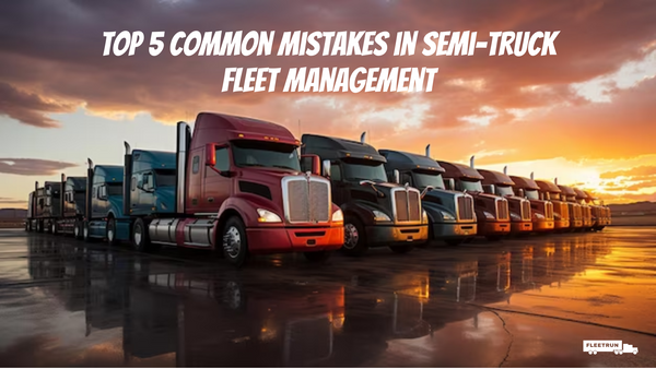 Top 5 Common Mistakes in Semi-Truck Fleet Management